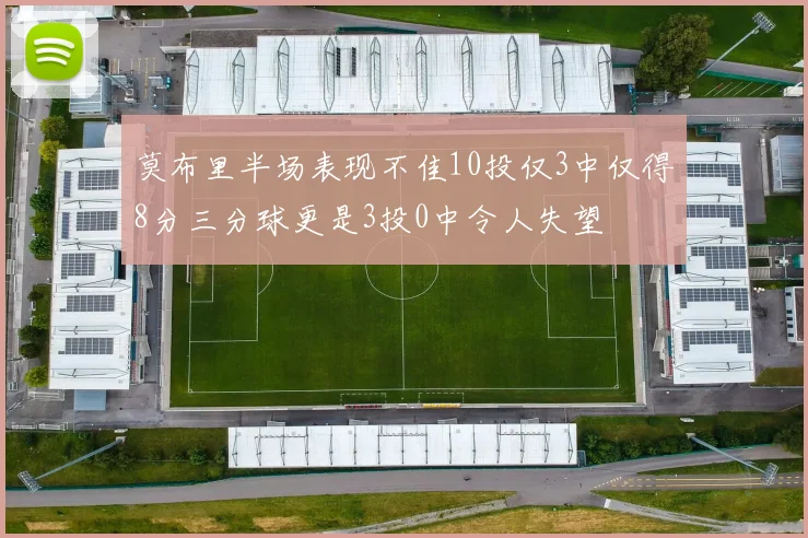 莫布里半场表现不佳10投仅3中仅得8分三分球更是3投0中令人失望
