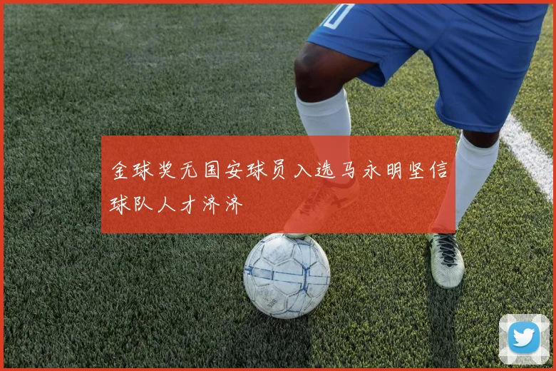 金球奖无国安球员入选马永明坚信球队人才济济